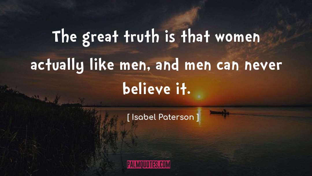 Isabel Paterson Quotes: The great truth is that