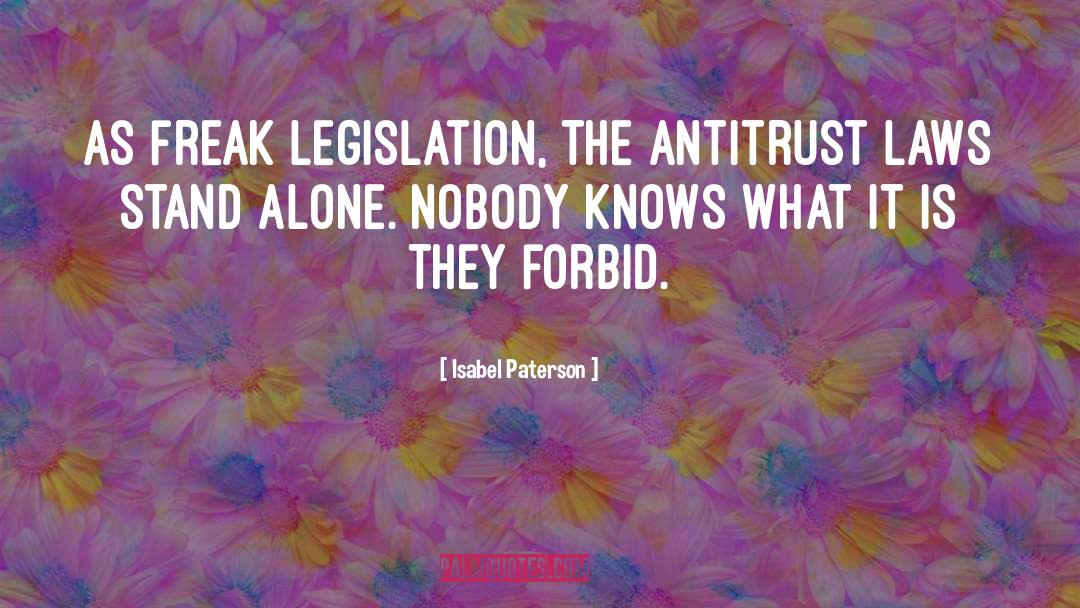 Isabel Paterson Quotes: As freak legislation, the antitrust