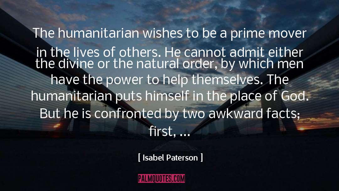 Isabel Paterson Quotes: The humanitarian wishes to be