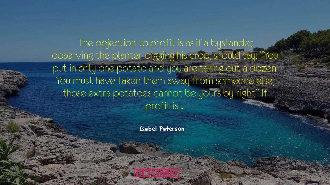 Isabel Paterson Quotes: The objection to profit is