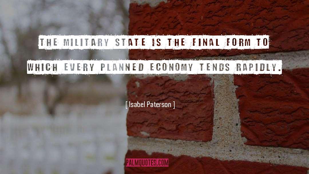 Isabel Paterson Quotes: The military state is the
