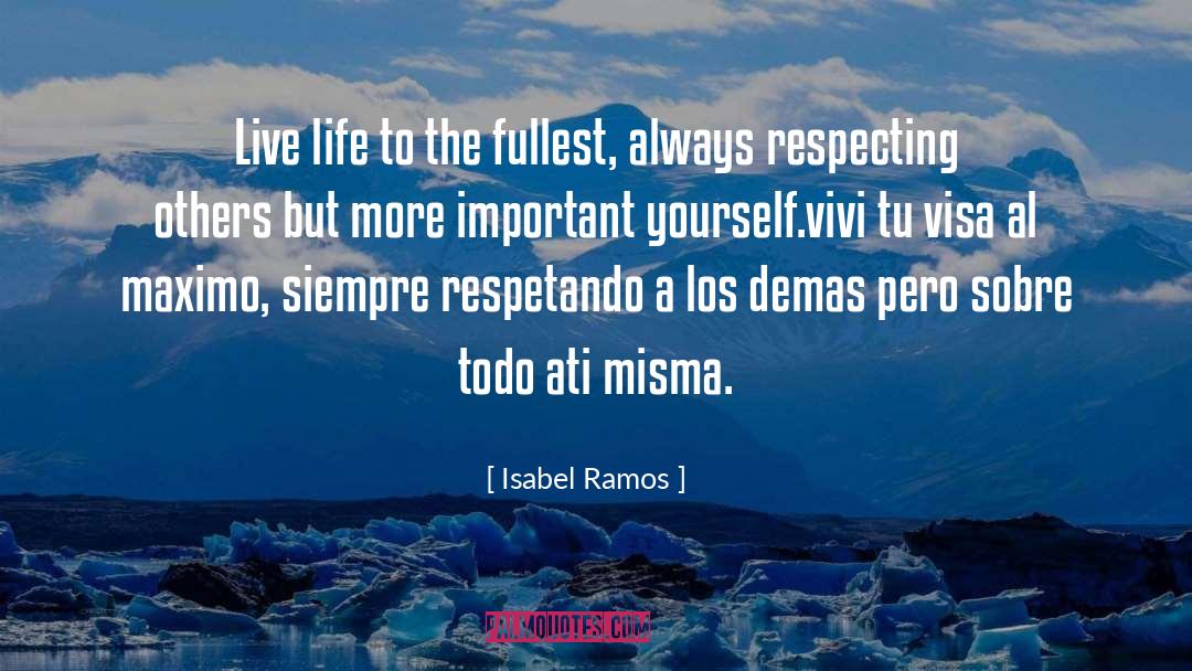 Isabel Ramos Quotes: Live life to the fullest,