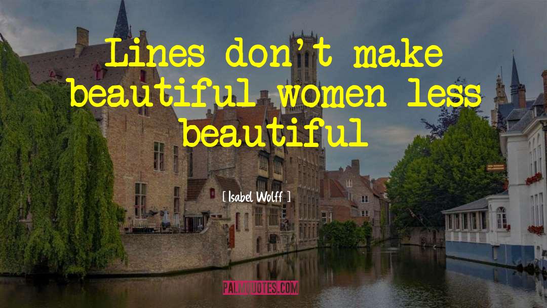 Isabel Wolff Quotes: Lines don't make beautiful women