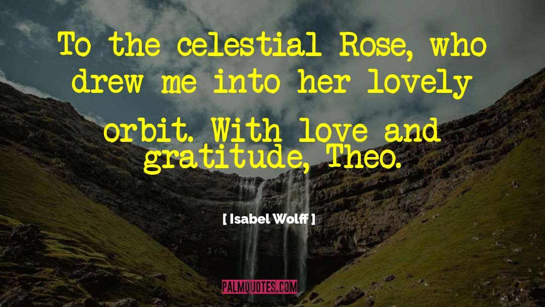 Isabel Wolff Quotes: To the celestial Rose, who