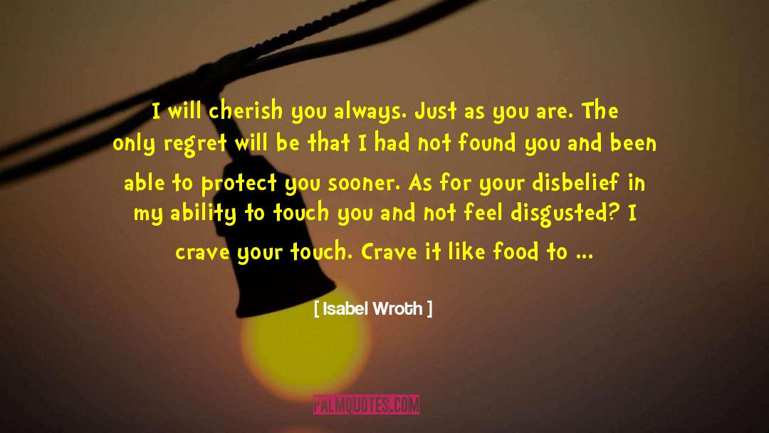 Isabel Wroth Quotes: I will cherish you always.