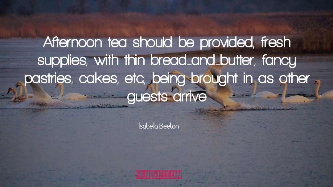 Isabella Beeton Quotes: Afternoon tea should be provided,