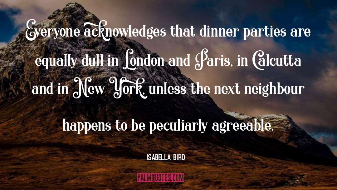 Isabella Bird Quotes: Everyone acknowledges that dinner parties