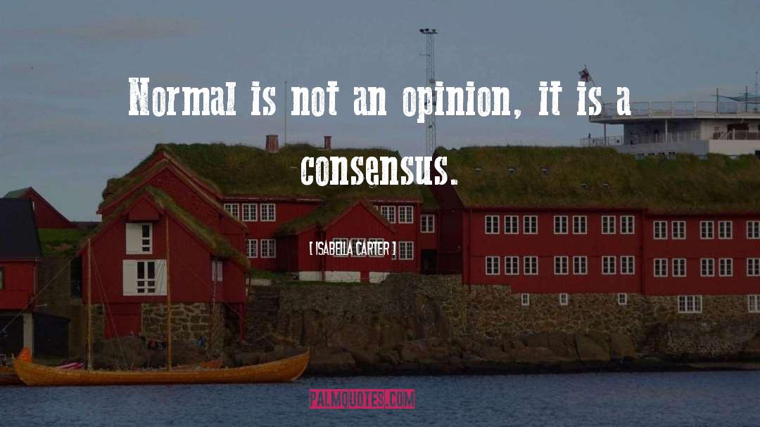 Isabella Carter Quotes: Normal is not an opinion,