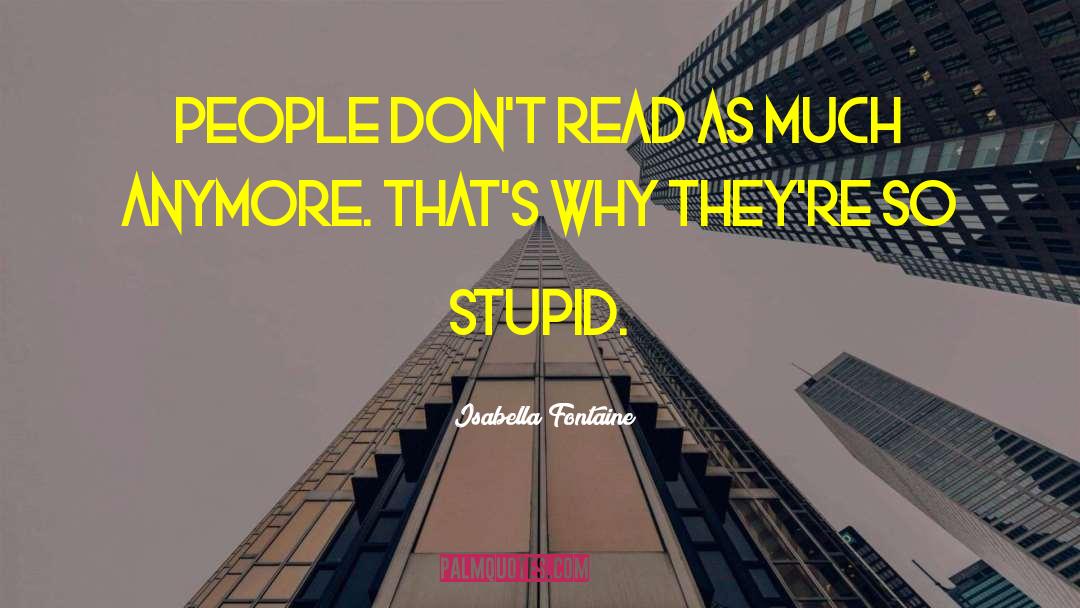 Isabella Fontaine Quotes: People don't read as much