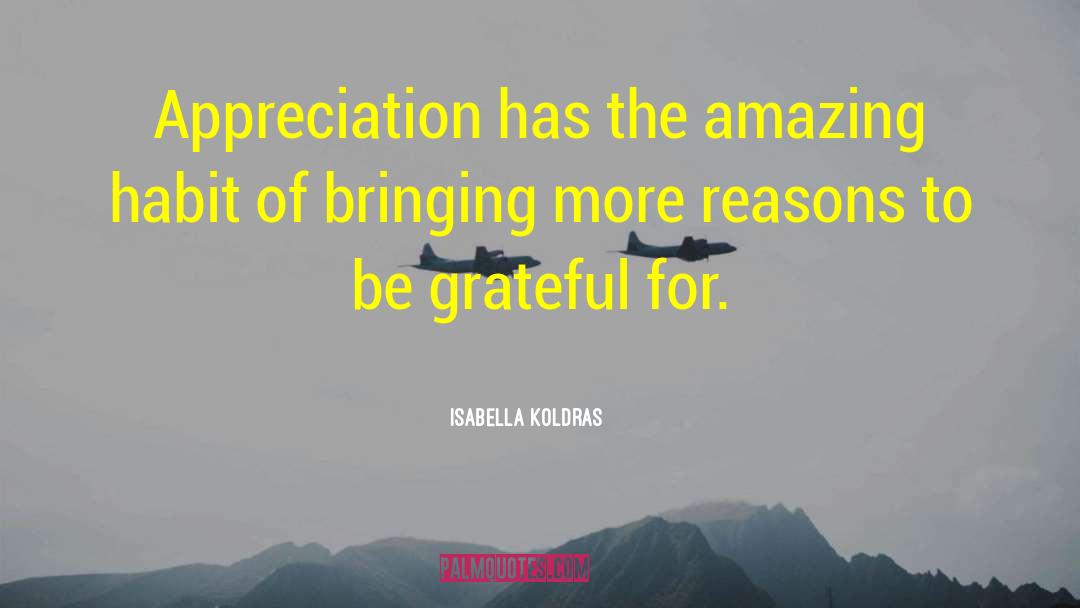 Isabella Koldras Quotes: Appreciation has the amazing habit