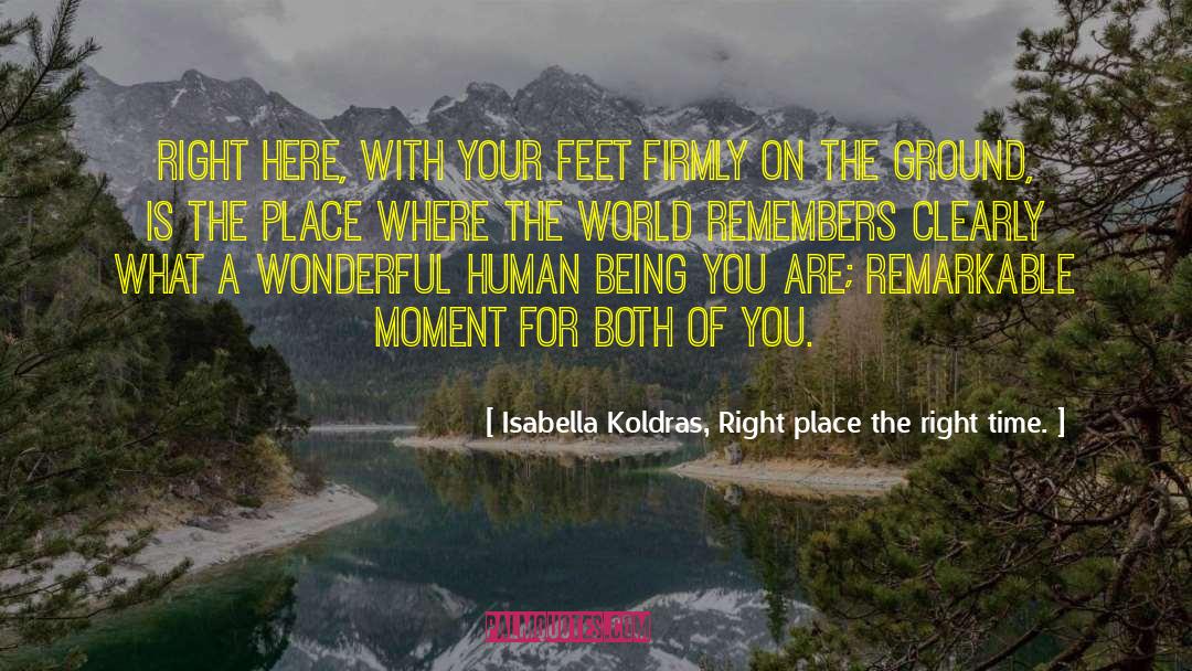 Isabella Koldras, Right Place The Right Time. Quotes: Right here, with your feet