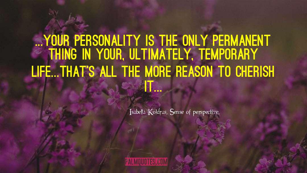 Isabella Koldras, Sense Of Perspective. Quotes: ...your personality is the only