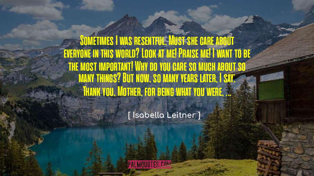 Isabella Leitner Quotes: Sometimes I was resentful. Must