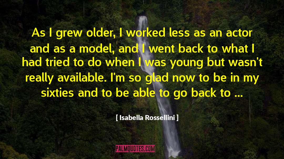 Isabella Rossellini Quotes: As I grew older, I