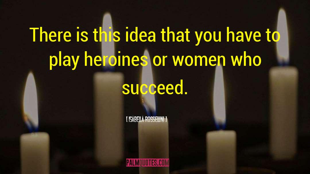 Isabella Rossellini Quotes: There is this idea that