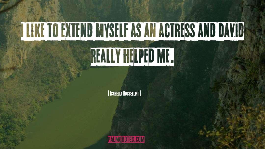 Isabella Rossellini Quotes: I like to extend myself