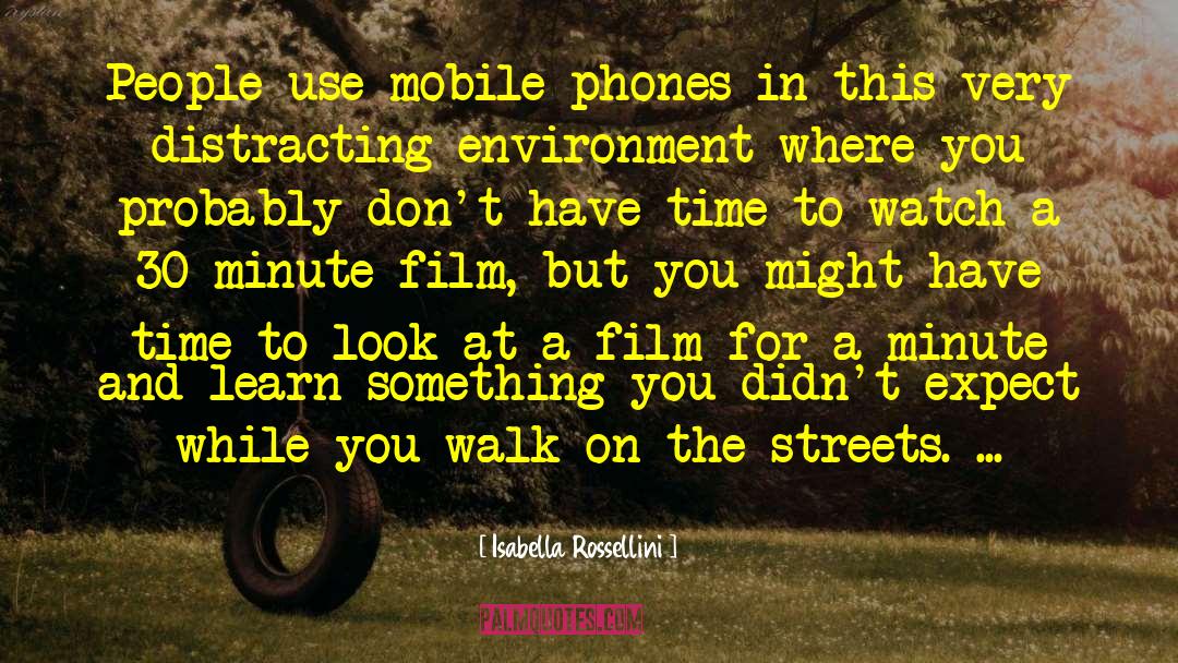 Isabella Rossellini Quotes: People use mobile phones in