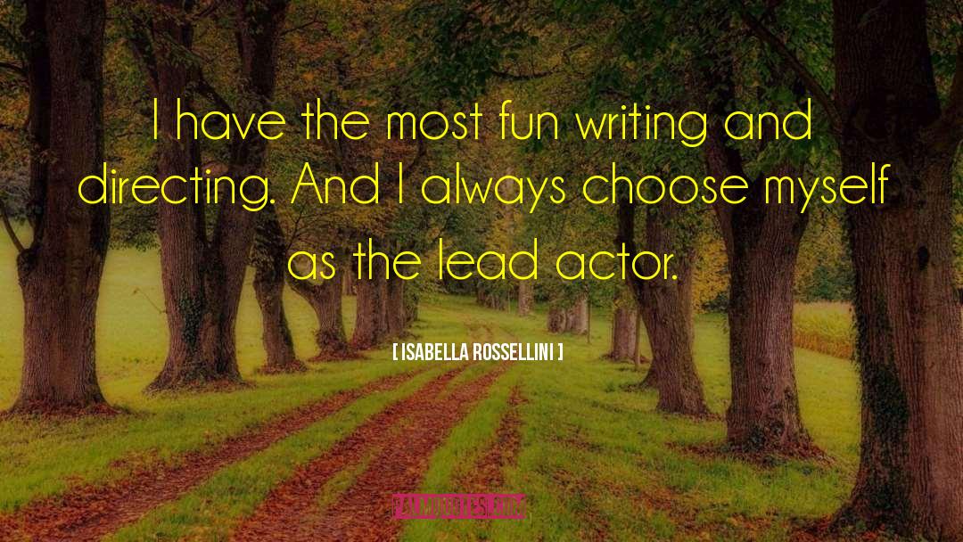 Isabella Rossellini Quotes: I have the most fun