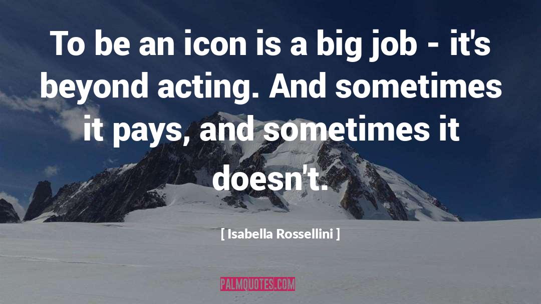Isabella Rossellini Quotes: To be an icon is