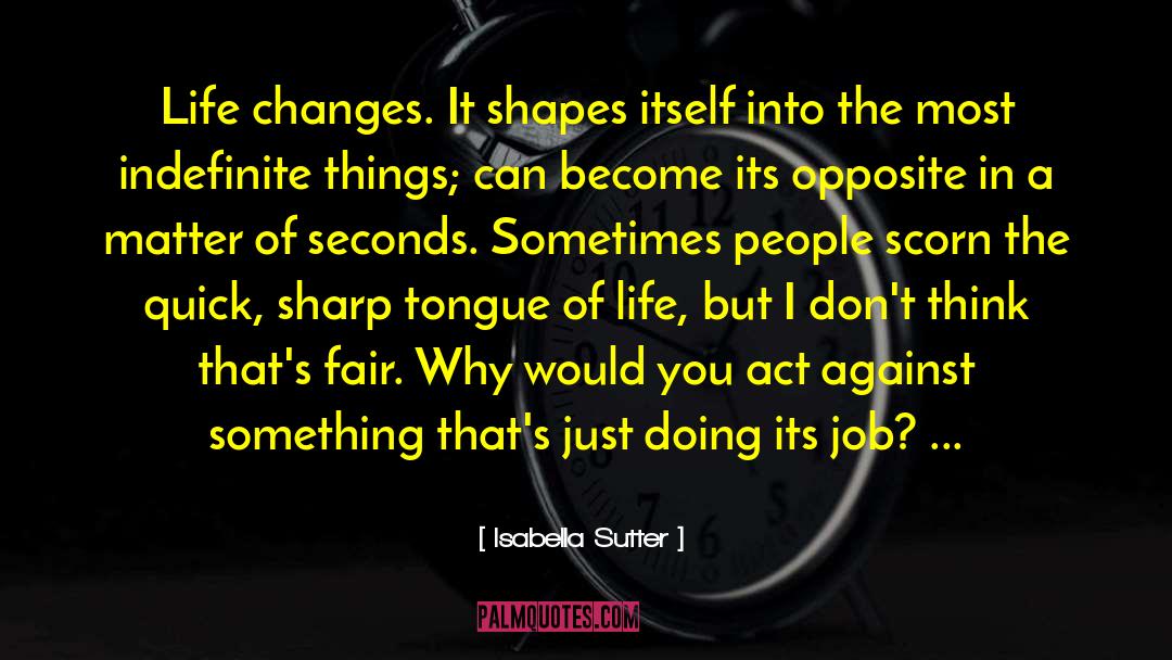 Isabella Sutter Quotes: Life changes. It shapes itself