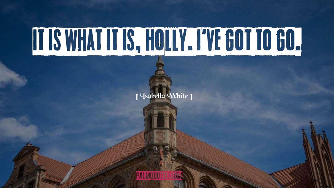 Isabella White Quotes: It is what it is,