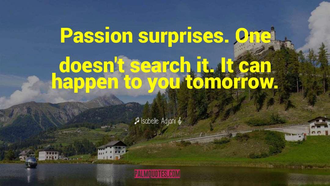 Isabelle Adjani Quotes: Passion surprises. One doesn't search