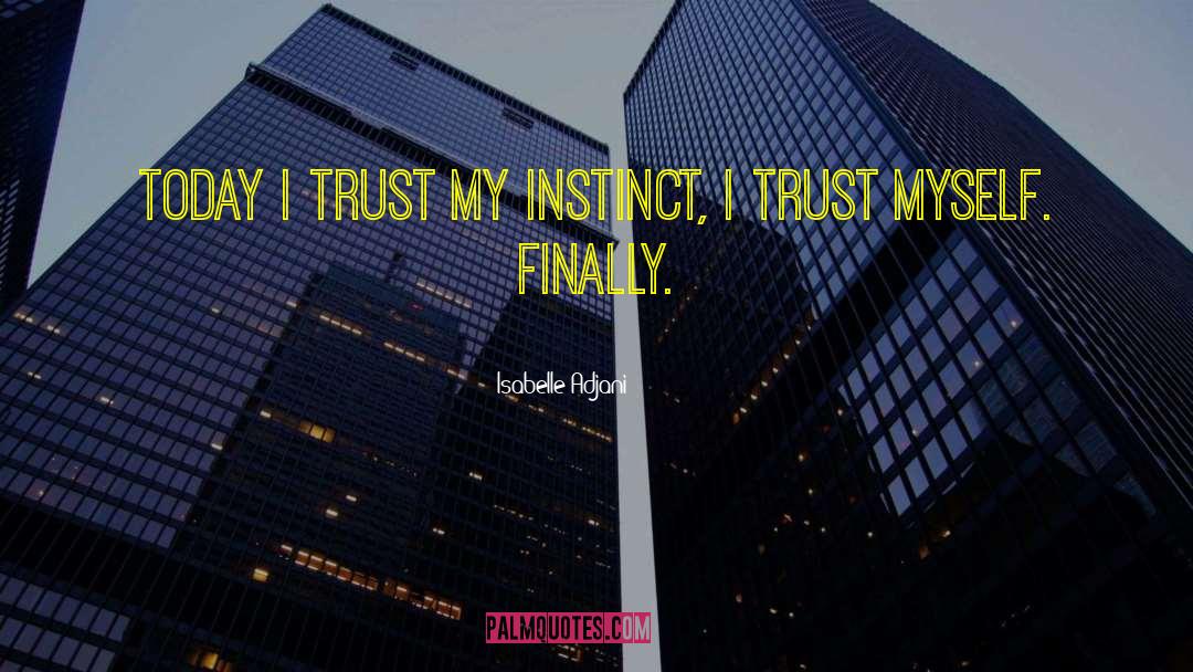 Isabelle Adjani Quotes: Today I trust my instinct,