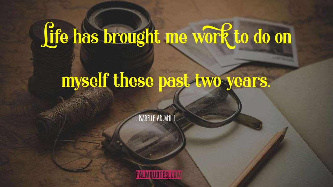 Isabelle Adjani Quotes: Life has brought me work