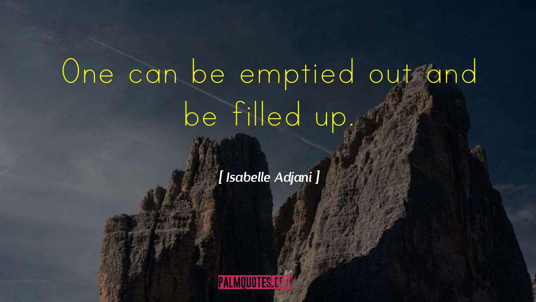 Isabelle Adjani Quotes: One can be emptied out
