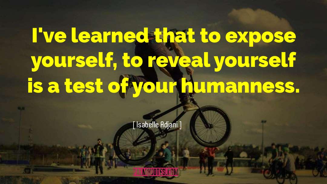 Isabelle Adjani Quotes: I've learned that to expose