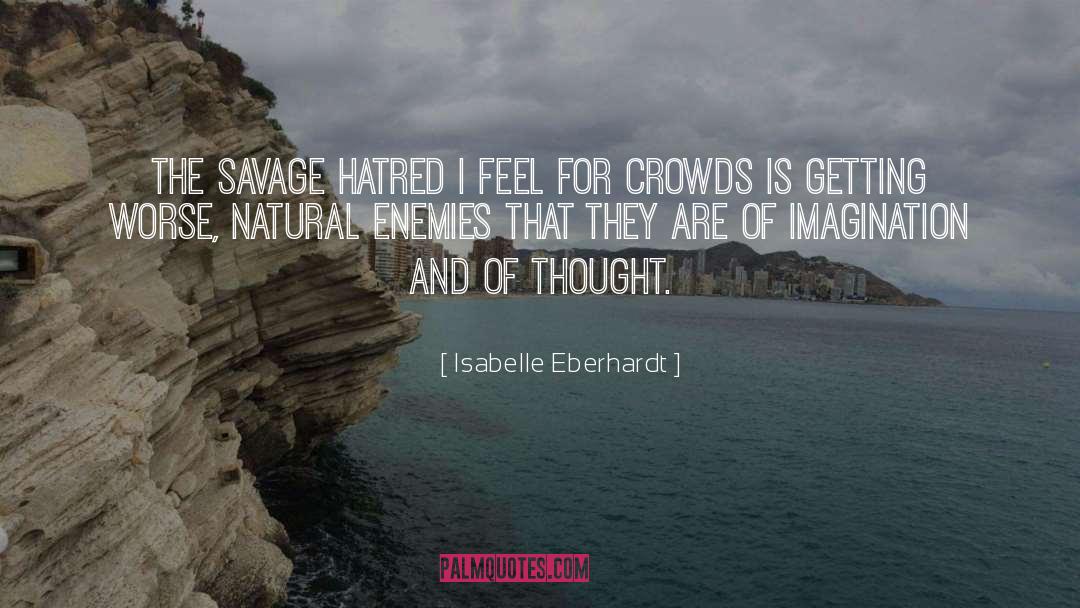 Isabelle Eberhardt Quotes: The savage hatred I feel