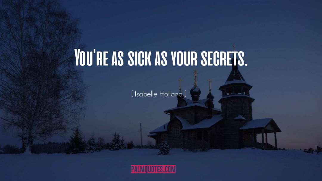 Isabelle Holland Quotes: You're as sick as your