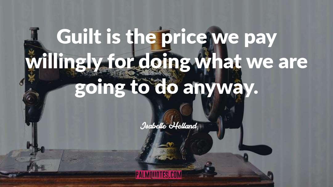 Isabelle Holland Quotes: Guilt is the price we