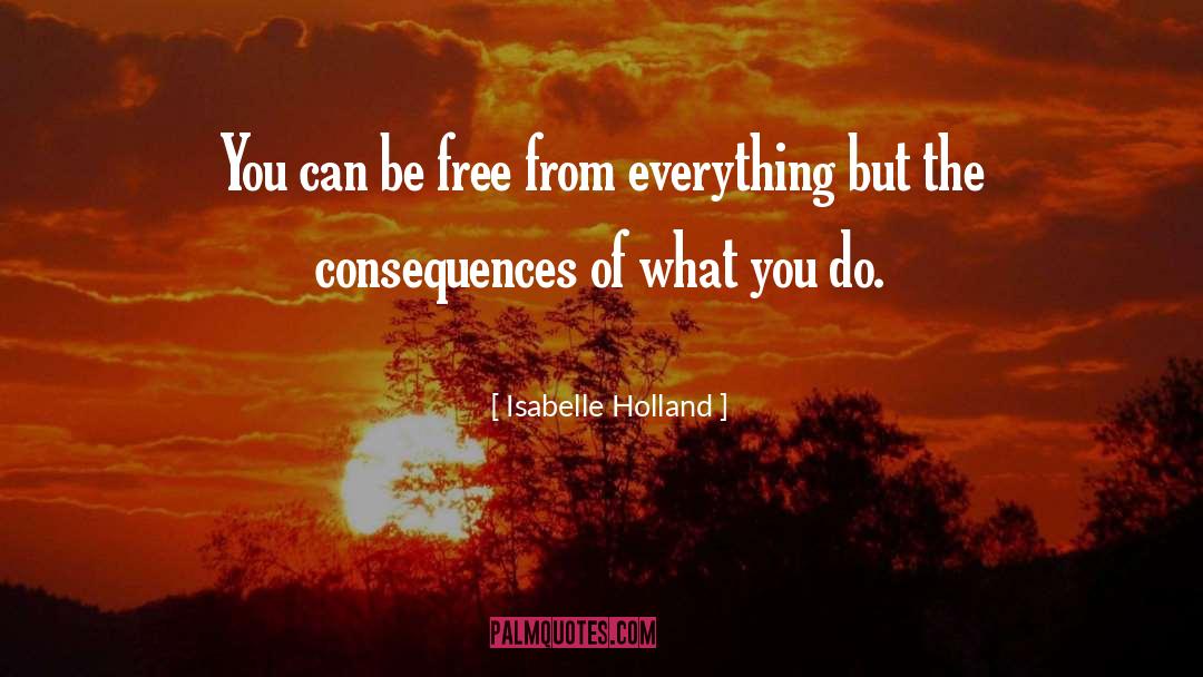 Isabelle Holland Quotes: You can be free from