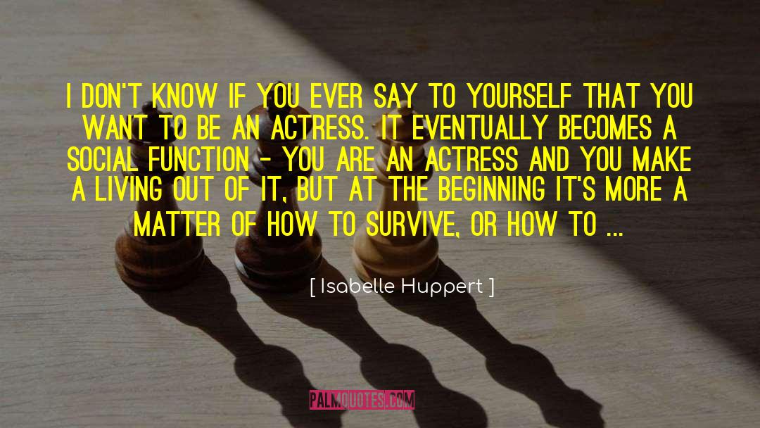 Isabelle Huppert Quotes: I don't know if you