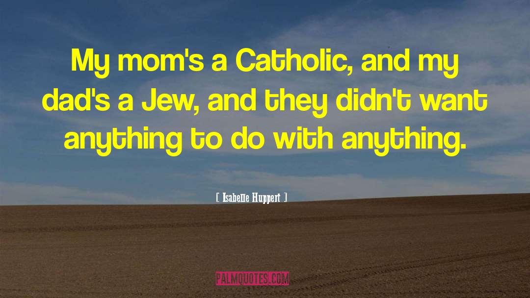 Isabelle Huppert Quotes: My mom's a Catholic, and