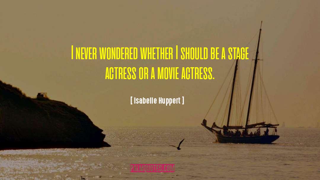 Isabelle Huppert Quotes: I never wondered whether I