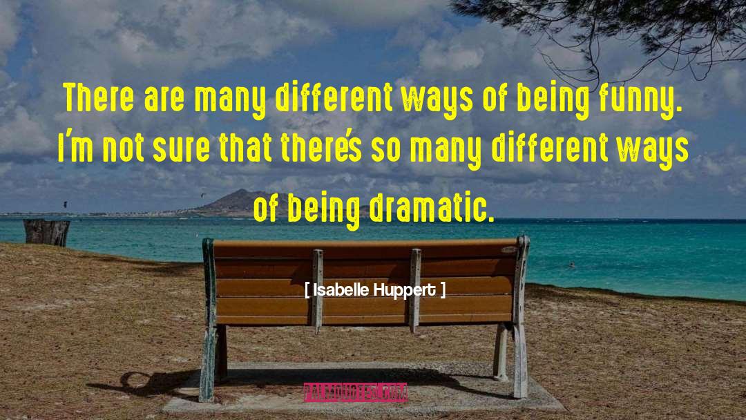 Isabelle Huppert Quotes: There are many different ways