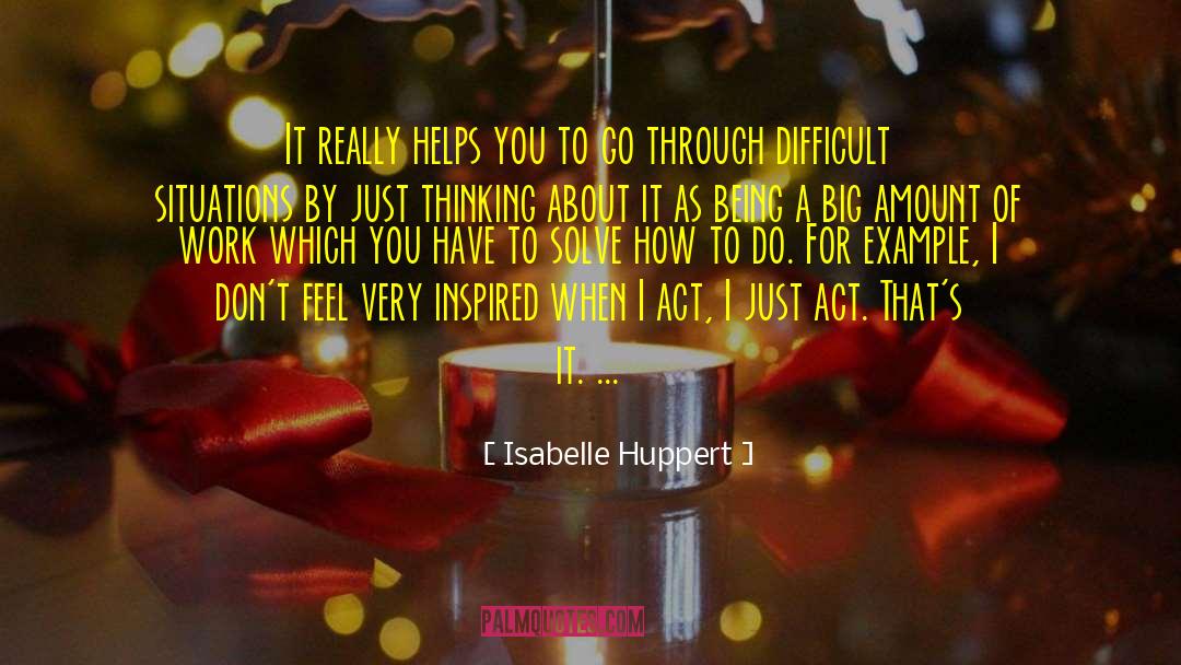 Isabelle Huppert Quotes: It really helps you to