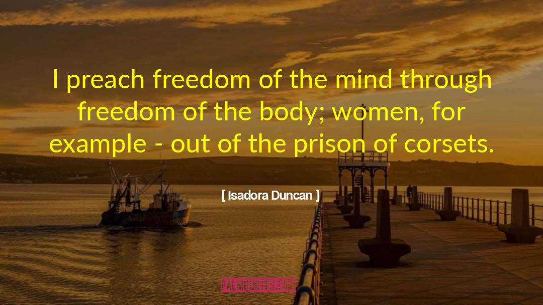 Isadora Duncan Quotes: I preach freedom of the