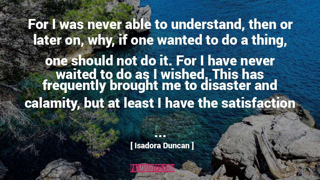 Isadora Duncan Quotes: For I was never able