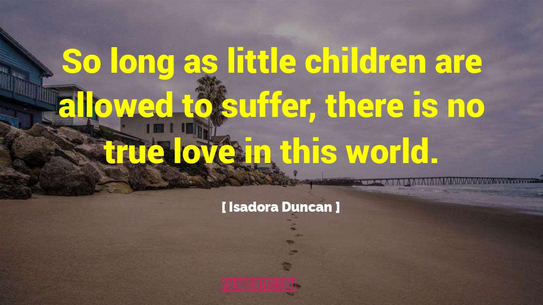 Isadora Duncan Quotes: So long as little children