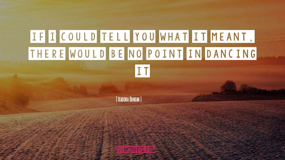 Isadora Duncan Quotes: If I could tell you