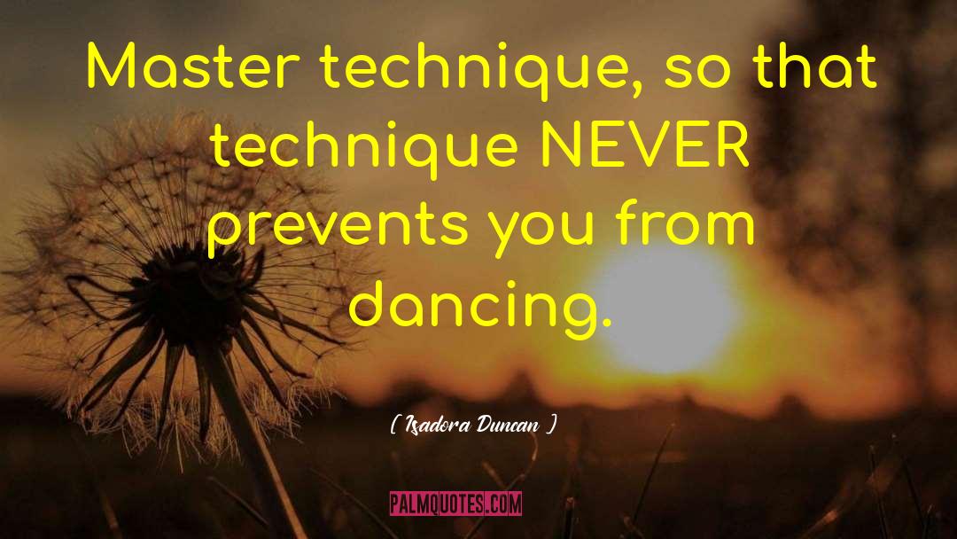 Isadora Duncan Quotes: Master technique, so that technique