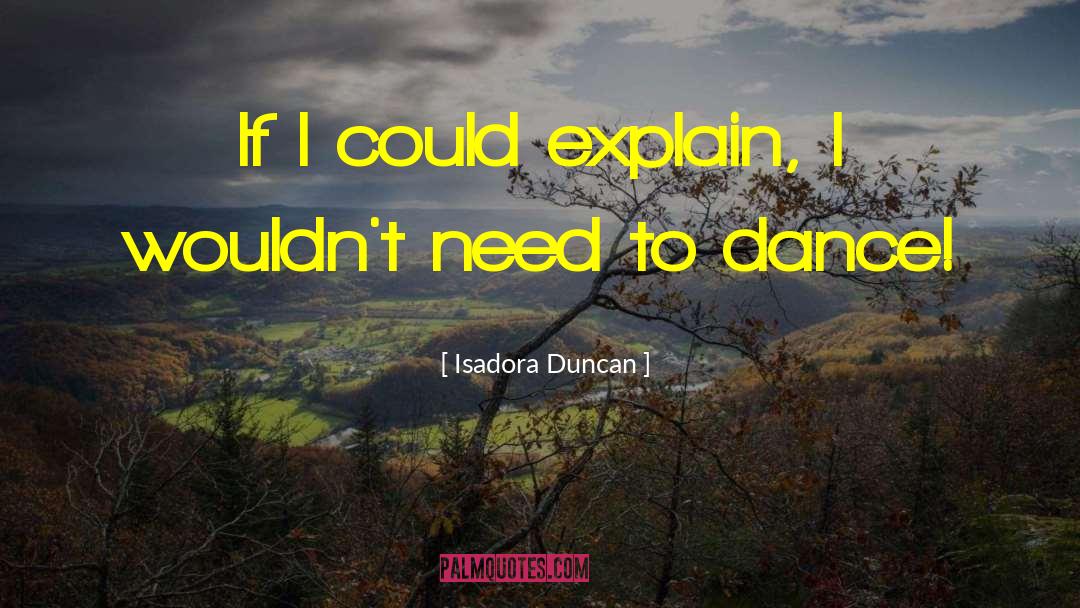 Isadora Duncan Quotes: If I could explain, I