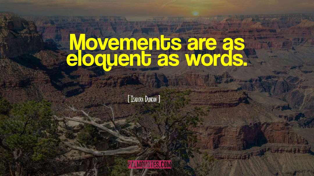 Isadora Duncan Quotes: Movements are as eloquent as