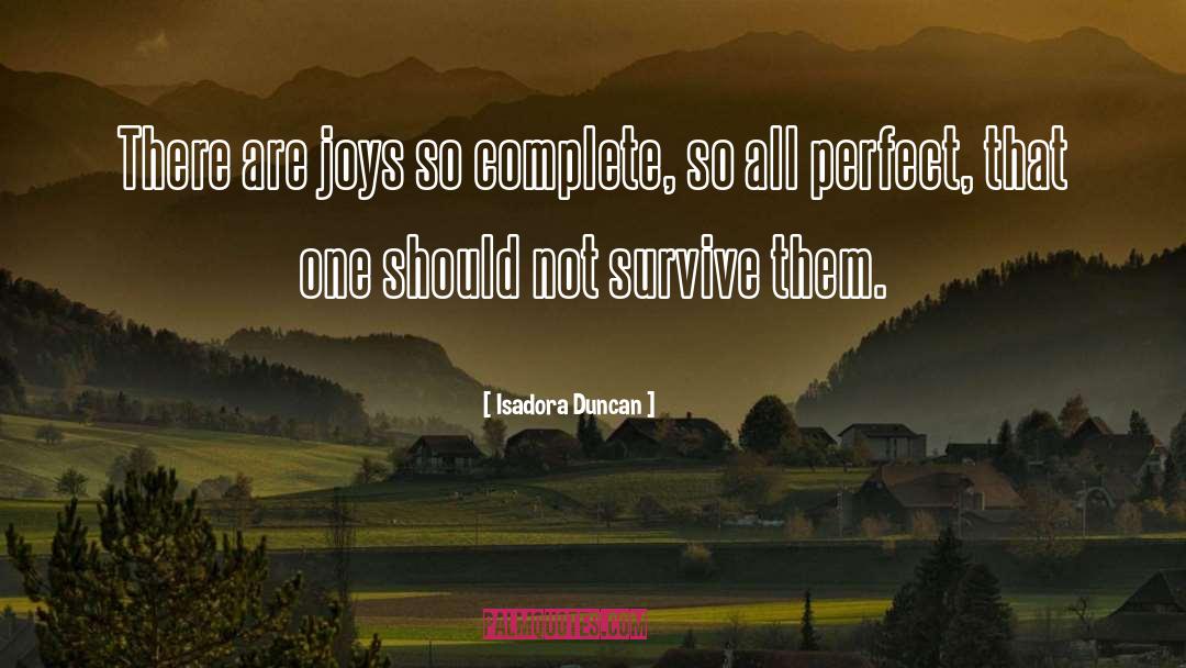 Isadora Duncan Quotes: There are joys so complete,