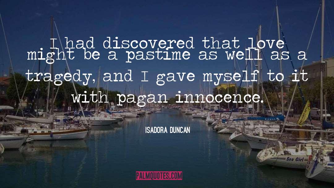 Isadora Duncan Quotes: I had discovered that love