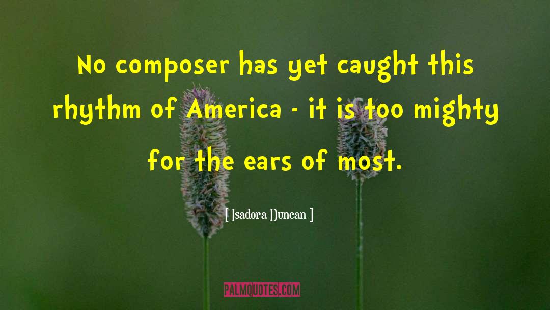 Isadora Duncan Quotes: No composer has yet caught