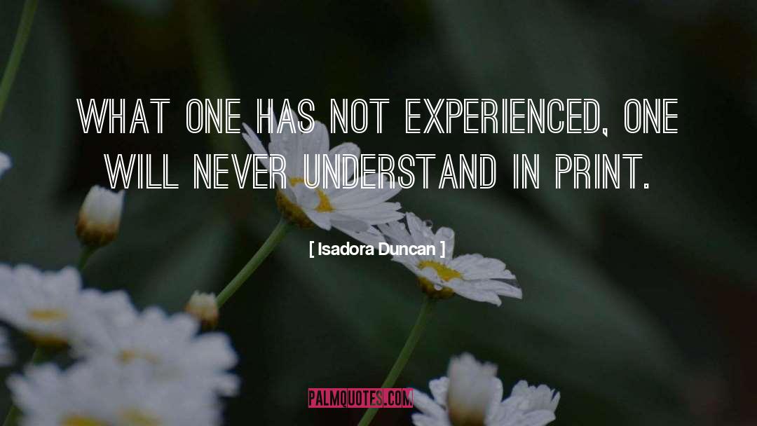 Isadora Duncan Quotes: What one has not experienced,